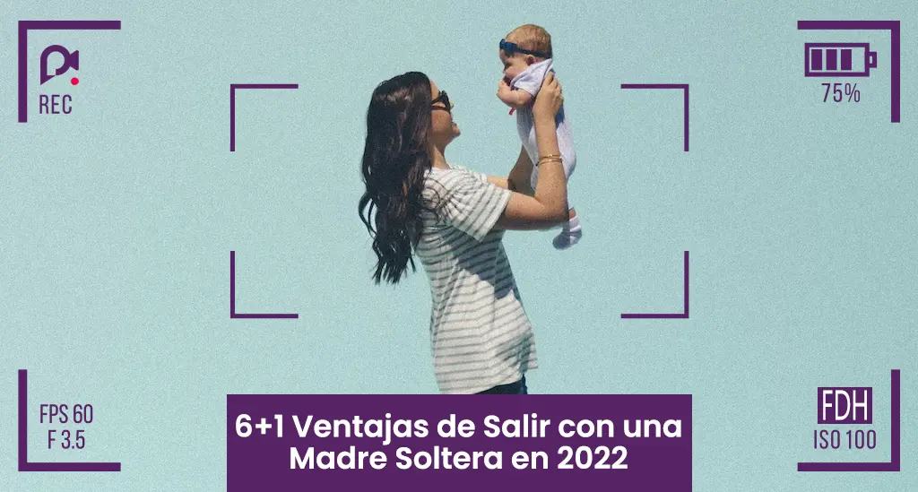 6+1 Ventajas de Salir con una Madre Soltera en 2022